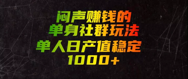 闷声賺钱的单身社群玩法,单人日产值稳定1000+【揭秘】-知云阁资源站
