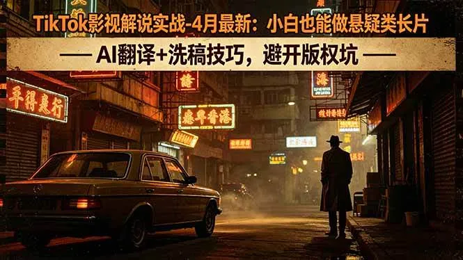 (18277期)TikTok影视解说实战-4月最新:小白也能做悬疑类长片,AI翻译+洗稿技巧,避开版权坑 (18277期)TikTok影视解说实战-4月最新:小白也能做悬疑类长片,AI翻译+洗稿技巧,避开版权坑