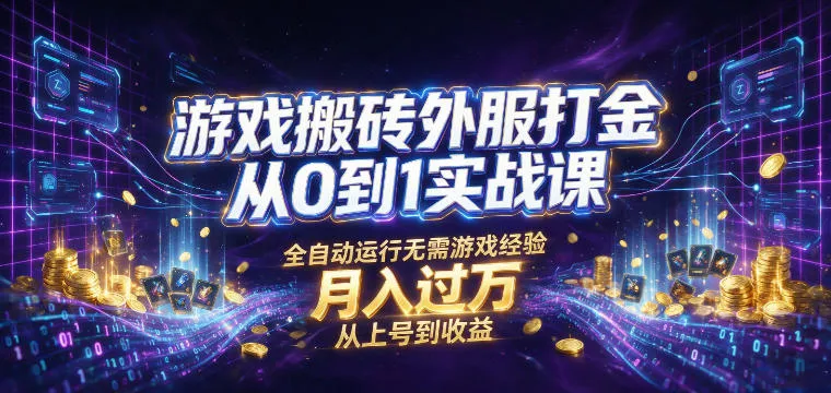游戏搬砖外服打金从0到1实战课,从上号到收益,全自动运行无需游戏经验,月入过1W【揭秘】-知云阁资源站