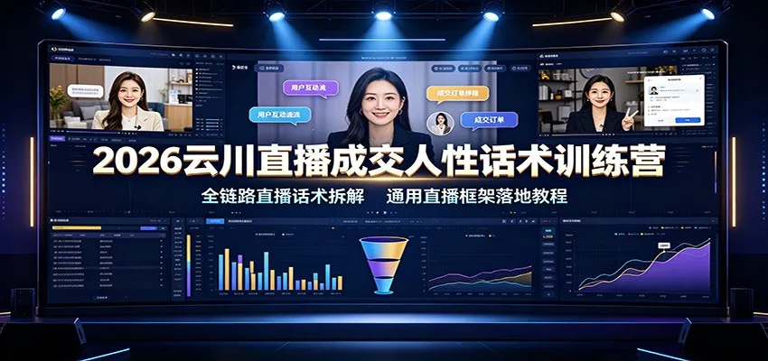 2026云川直播成交人性话术训练营:全链路直播话术拆解,通用直播框架落地教程-知云阁资源站
