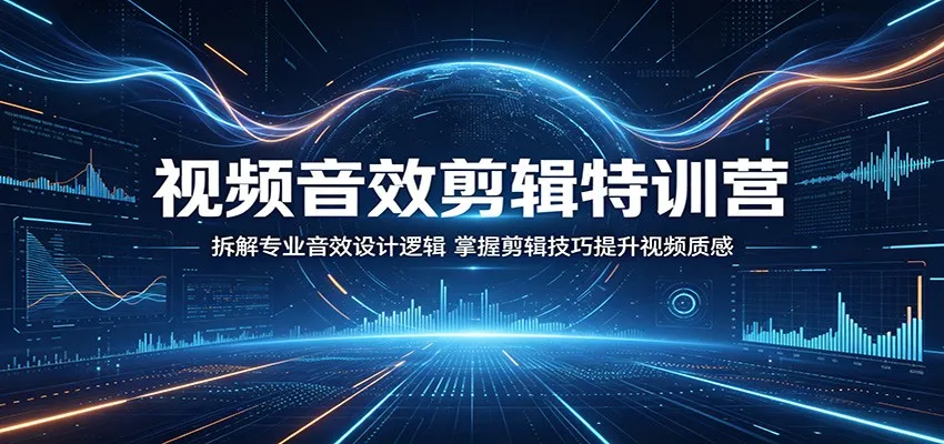 视频音效剪辑特训营:拆解专业音效设计逻辑,掌握剪辑技巧提升视频质感-知云阁资源站