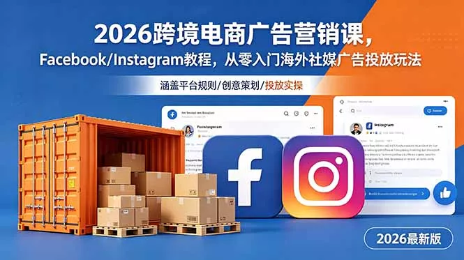 2026跨境电商广告营销课,Facebook/Instagram教程,从零入门海外社媒广告投放玩法-知云阁资源站