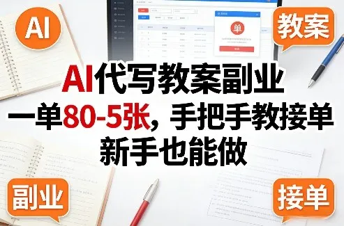 AI代写教案副业,一单80-5张,手把手教接单,新手也能做 AI代写教案副业,一单80-5张,手把手教接单,新手也能做