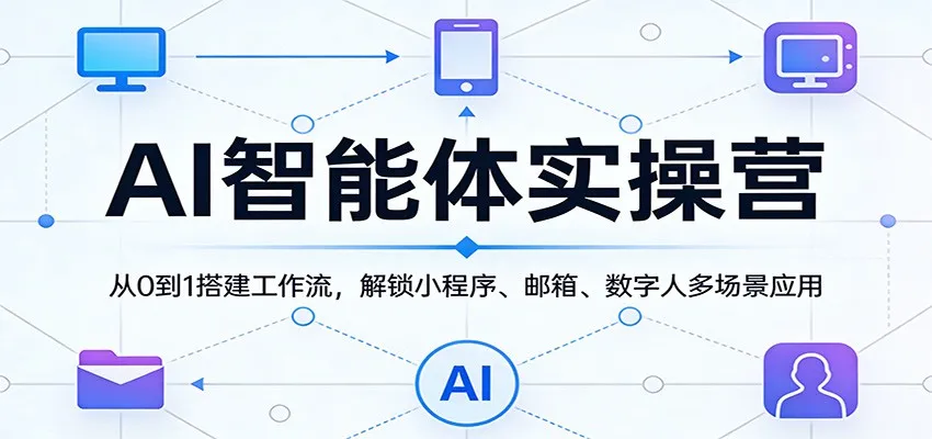AI智能体实操营:从0到1搭建工作流,解锁小程序、邮箱、数字人多场景应用-知云阁资源站