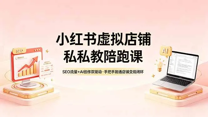 (18248期)小红书虚拟店铺私教陪跑课,SEO流量+AI创作双驱动,手把手跑通店铺变现闭环 (18248期)小红书虚拟店铺私教陪跑课,SEO流量+AI创作双驱动,手把手跑通店铺变现闭环