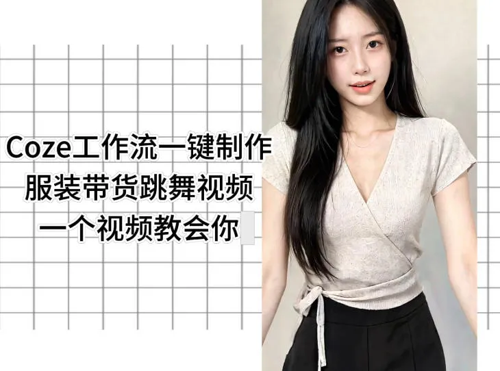 Coze工作流一键制作服装带货跳舞视频一个视频教会你,全程无需手动剪辑-知云阁资源站
