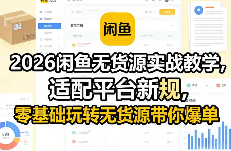 2026闲鱼无货源实战教学,适配平台新规,零基础玩转无货源带你爆单-知云阁资源站