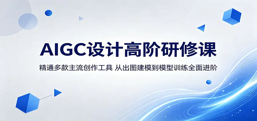 AIGC设计高阶研修课:精通多款主流创作工具,从出图建模到模型训练全面进阶-知云阁资源站