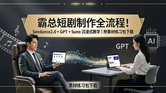 霸总短剧制作全流程!Seedance2.0 + GPT + Suno 沉浸式教学|附素材练习包下载 霸总短剧制作全流程!Seedance2.0 + GPT + Suno 沉浸式教学|附素材练习包下载