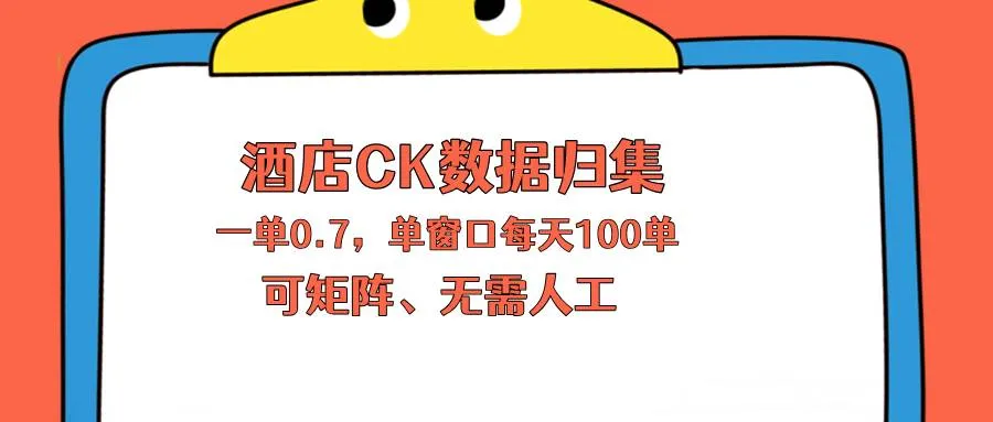 (18350期)上班也能玩的酒店CK数据归集,一单0.7单窗口每天可做100单,一个人就能矩阵操作-知云阁资源站