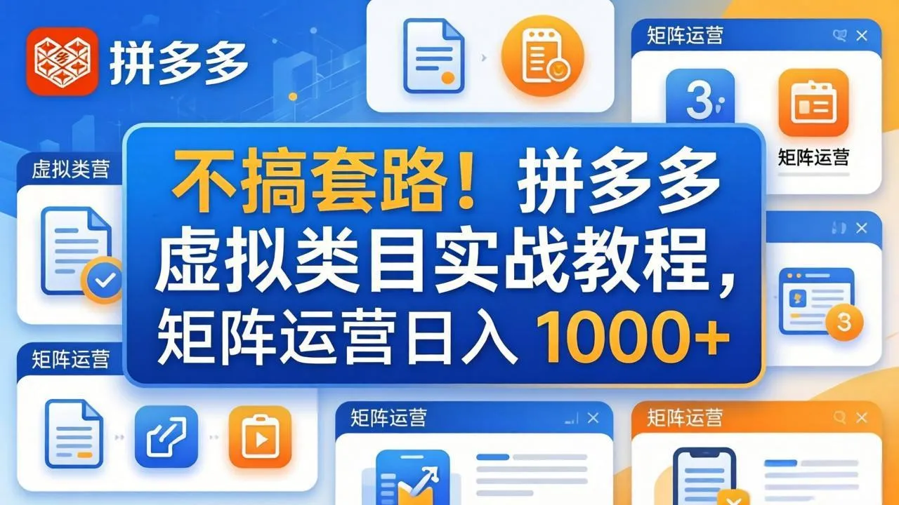 不搞套路!拼多多虚拟类目实战教程,矩阵运营日入 1000+-知云阁资源站