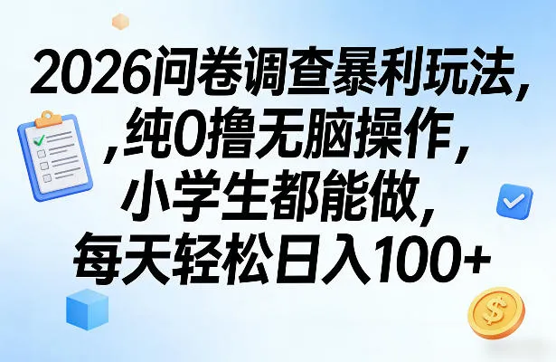 2026问卷调查暴利玩法,纯0撸无脑操作,小学生都能做,每天轻松日入100+【揭秘】-知云阁资源站