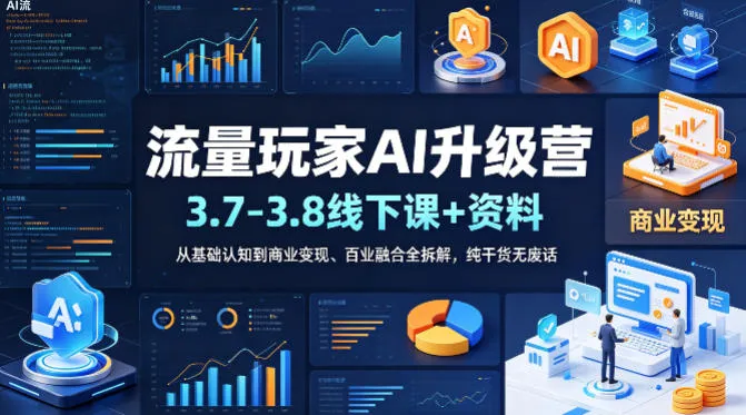 流量玩家AI升级营(3.7-3.8线下课和资料),从基础认知到商业变现、百业融合全拆解,纯干货无废话 流量玩家AI升级营(3.7-3.8线下课和资料),从基础认知到商业变现、百业融合全拆解,纯干货无废话