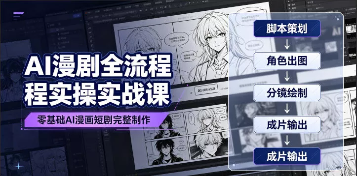 AI漫剧全流程实操实战课|零基础AI漫画短剧完整制作、脚本出图成片全链路落地教程-知云阁资源站