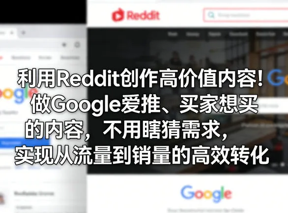 利用Reddit创作高价值内容！做Google爱推、买家想买的内容，不用瞎猜需求，实现从流量到销量的高效转化-知云阁资源站