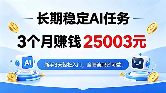 3个月收入25003元，长期稳定Ai任务，新手3天入门 全民可做！-知云阁资源站