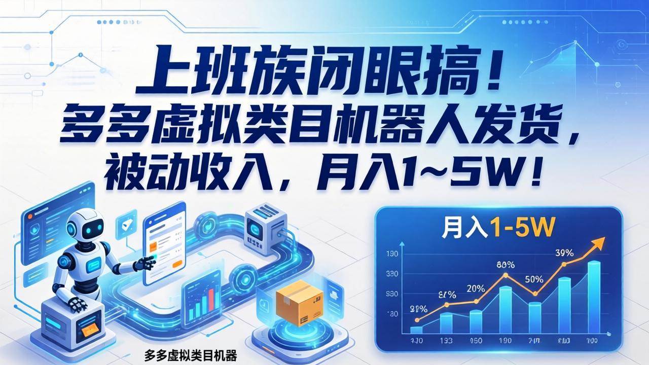（17752期）上班族闭眼搞！多多虚拟类目机器人发货，被动收入，月入 1‑5W！-知云阁资源站