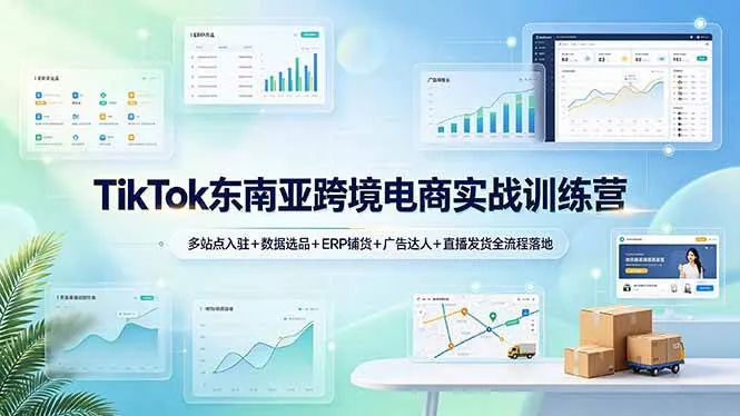 (19155期)TikTok东南亚跨境电商实战训练营:多站点入驻+数据选品+ERP铺货+广告达人+直播发货全流程落地-知云阁资源站
