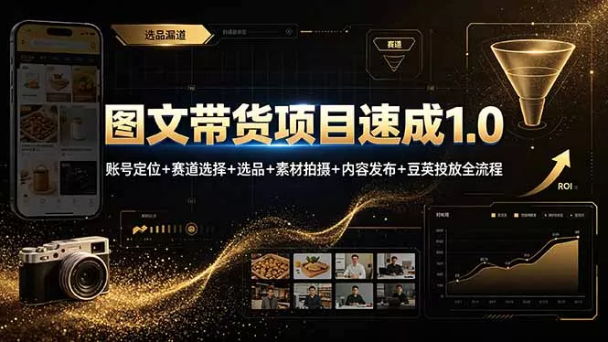 图文带货项目速成1.0:账号定位+赛道选择+选品+素材拍摄+内容发布+豆荚投放全流程-知云阁资源站