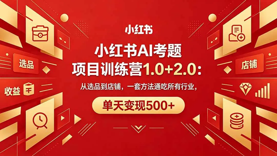 （18270期）黄岛主小红书AI考题项目训练营1.0+2.0：从选品到店铺，一套方法通吃所有行业，单天变现500+-知云阁资源站