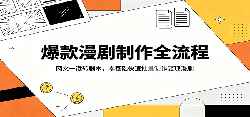 爆款漫剧制作全流程:网文一键转剧本,零基础快速批量制作变现漫剧-知云阁资源站