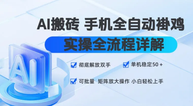 AI搬砖手机全自动褂鸡，实操全流程详解，彻底解放双手，单机稳定50+，可批量矩阵放大操作，小白轻松上手【揭秘】-知云阁资源站