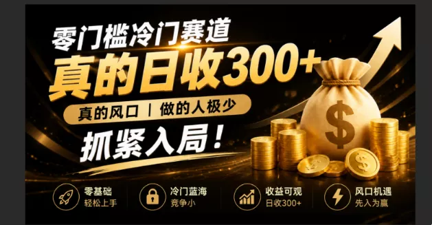 零成本冷门赛道，真的日300+真风口，做得人极少！赶紧入局，超级简单！-知云阁资源站
