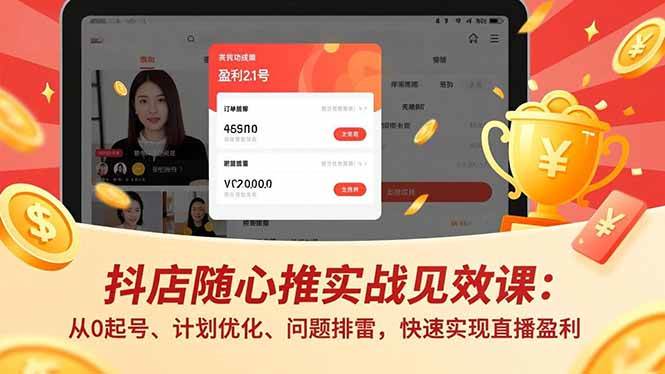 （17751期）抖店随心推实战见效课(更新)：从0起号、计划优化、问题排雷，快速实现直播盈利-知云阁资源站
