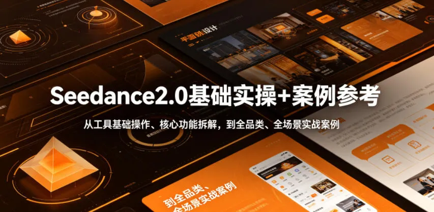 Seedance2.0基础实操+案例参考,从工具基础操作、核心功能拆解,到全品类、全场景实战案例参考全覆盖-知云阁资源站