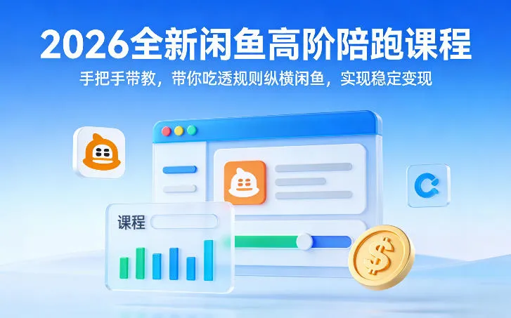 2026全新闲鱼高阶陪跑课程,手把手带教,带你吃透规则纵横闲鱼,实现稳定变现-知云阁资源站
