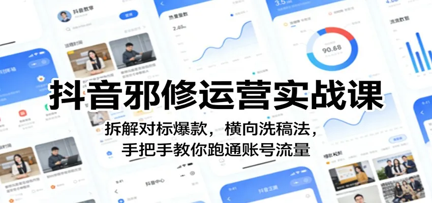 抖音邪修运营实战课:拆解对标爆款,横向洗稿法,手把手教你跑通账号流量-知云阁资源站