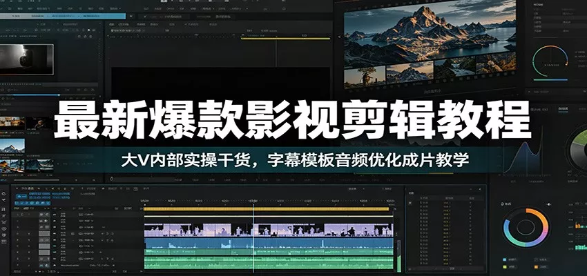 最新爆款影视剪辑教程：大V内部实操干货，字幕模板音频优化成片教学-知云阁资源站