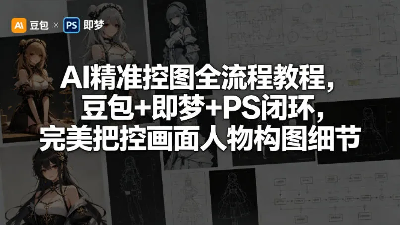 AI精准控图全流程教程,豆包+即梦+PS闭环,完美把控画面人物构图细节 AI精准控图全流程教程,豆包+即梦+PS闭环,完美把控画面人物构图细节