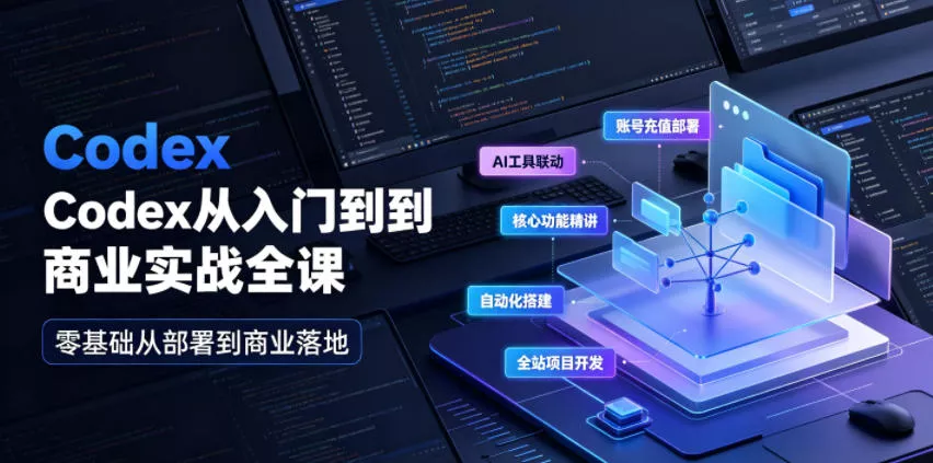 Codex从入门到商业实战全课|账号充值部署、AI工具联动、核心功能精讲、自动化搭建、全站项目开发零基础教程-知云阁资源站