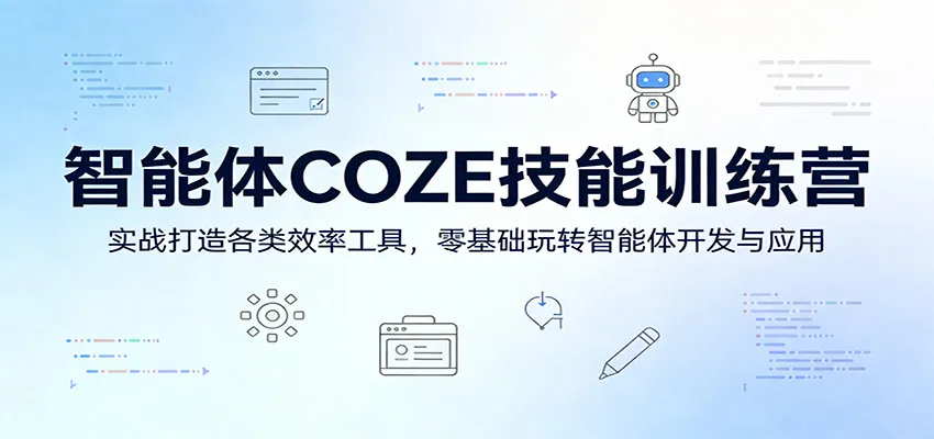 智能体COZE技能训练营:实战打造各类效率工具,零基础玩转智能体开发与应用-知云阁资源站