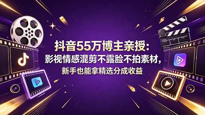 (18397期)抖音55万博主亲授:影视情感混剪不露脸不拍素材,新手也能拿精选分成收益 (18397期)抖音55万博主亲授:影视情感混剪不露脸不拍素材,新手也能拿精选分成收益