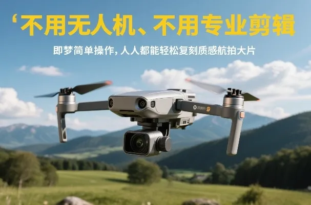 不用无人机、不用专业剪辑，即梦简单操作，人人都能轻松复刻质感航拍大片-知云阁资源站