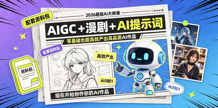 2026超级AI大师课，AIGC+漫剧+AI提示词+配套资料包，零基础也能高效产出高品质AI作品-知云阁资源站