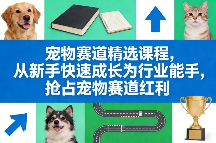 宠物赛道精选课程,从新手快速成长为行业能手,抢占宠物赛道红利-知云阁资源站
