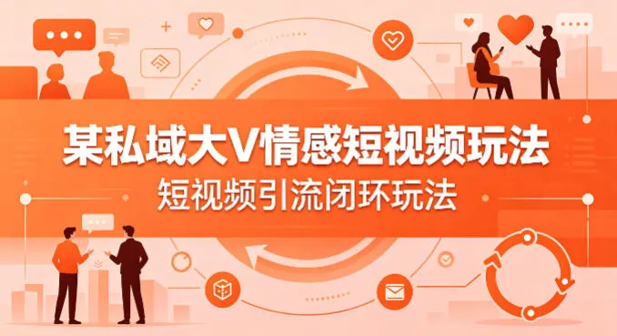 某私域大V情感短视频玩法,短视频引流闭环玩法 某私域大V情感短视频玩法,短视频引流闭环玩法