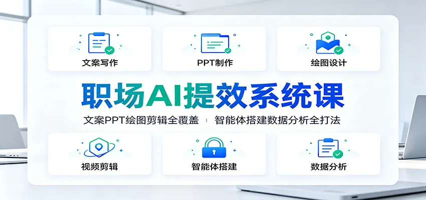 职场AI提效系统课:文案PPT绘图剪辑全覆盖,智能体搭建数据分析全打法-知云阁资源站