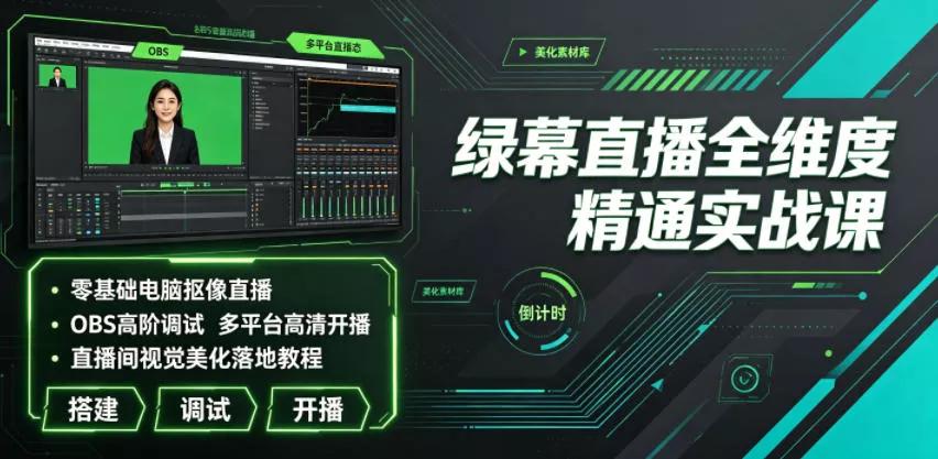 绿幕直播全维度精通实战课|零基础电脑抠像直播、OBS高阶调试、多平台高清开播、直播间视觉美化落地教程-知云阁资源站