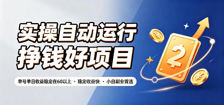 实操自动运行挣钱好项目,单号单日收益稳定在60以上,稳定收益快,小白副业首选【揭秘】-知云阁资源站