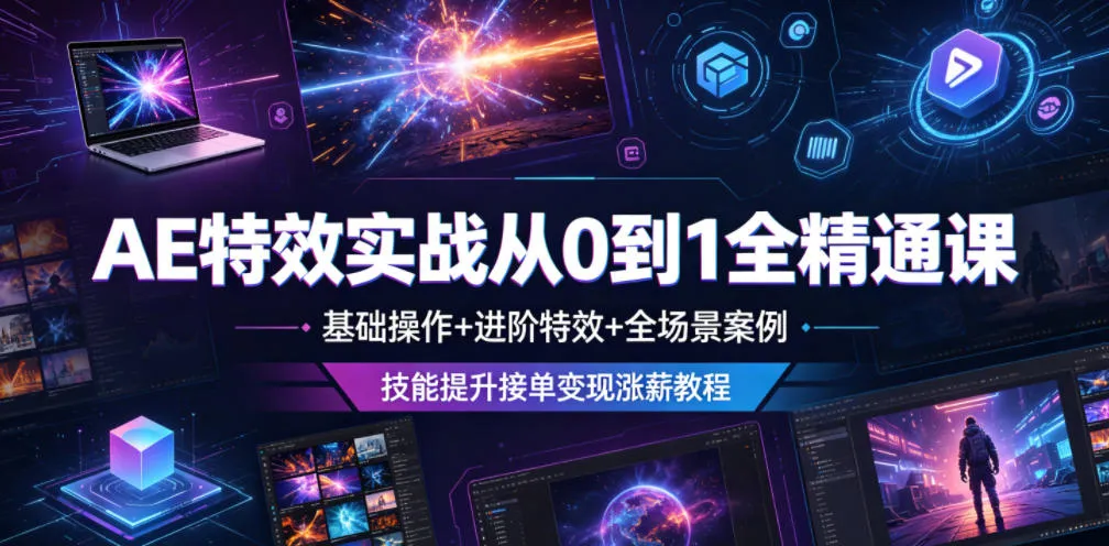AE特效实战从0到1全精通课,基础操作+进阶特效+全场景案例,技能提升接单变现涨薪教程-知云阁资源站