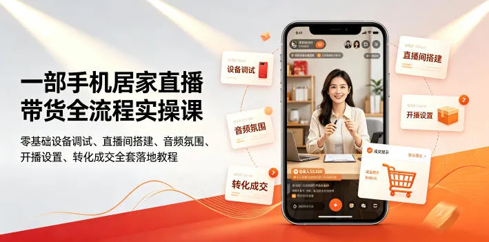 一部手机居家直播带货全流程实操课|零基础设备调试、直播间搭建、音频氛围、开播设置、转化成交全套落地教程-知云阁资源站