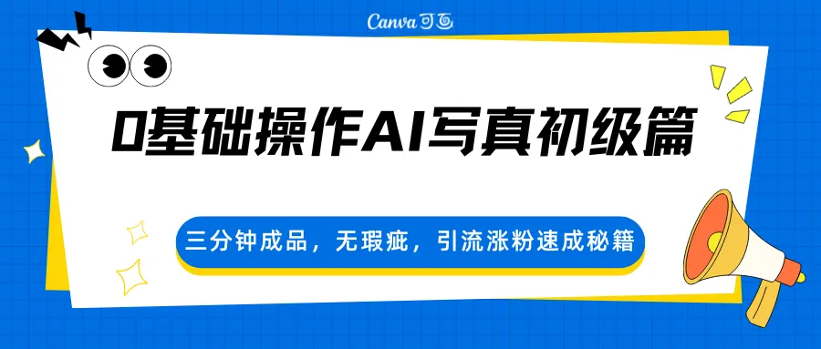 0基础操作AI写真初级篇,三分钟成品,无瑕疵,引流涨粉速成秘籍-知云阁资源站