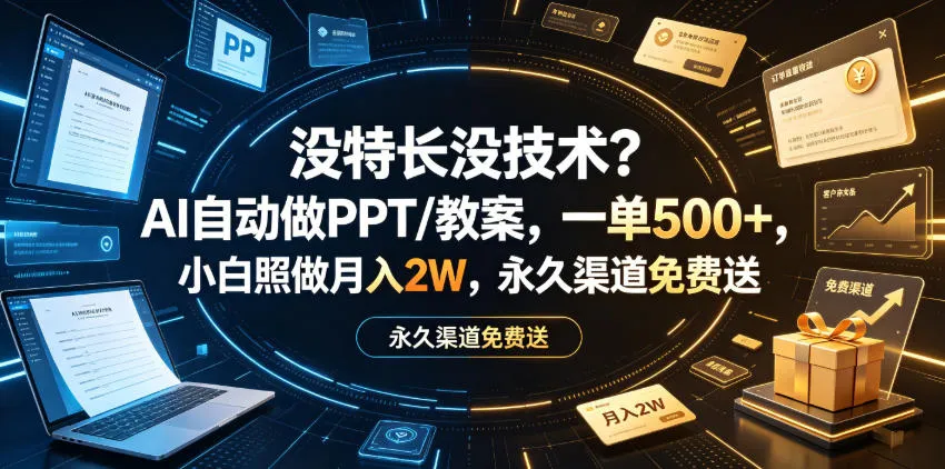 没特长没技术？AI自动做PPT/教案，一单500+，小白照做月入2W，永久渠道免费送【揭秘】-知云阁资源站