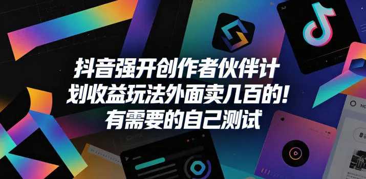 抖音强开创作者伙伴计划收益玩法,外面卖几百的!有需要的自己测试-知云阁资源站
