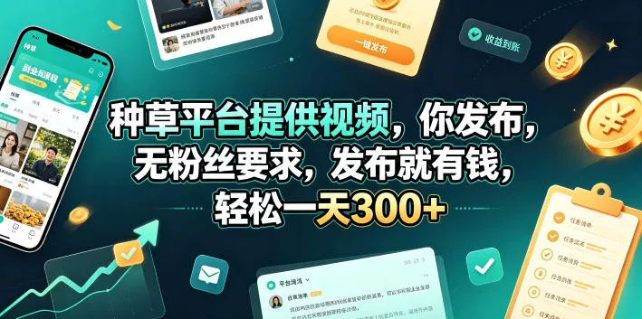 种草平台提供视频，你发布，无粉丝要求，发布就有钱，轻松一天300+【揭秘】-知云阁资源站