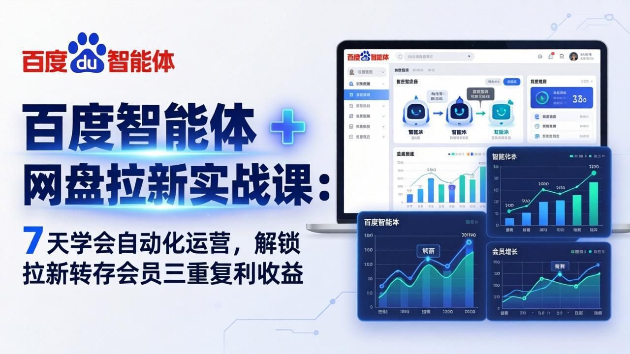 百度智能体 + 网盘拉新实战课:7 天学会自动化运营,解锁拉新转存会员三重复利收益-知云阁资源站
